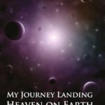 My Journey Landing Heaven on Earth (My Journey Landing Heaven on Earth/Mi Viaje Aterrizando el Cielo en la Tierra Book 1) Kindle Edition