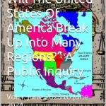 “In The Future, Will The United States Of America Break Up Into Many Regions?” - A Public Inquiry: Vol. I: June 2023 to June 2024 Kindle Edition