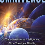 The Omniverse: Transdimensional Intelligence, Time Travel, the Afterlife, and the Secret Colony on Mars Kindle Edition