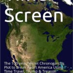 Time Screen: The 100-year Secret Chronogarchy Plot to Break Apart America Using Time Travel, Trump & Treason (Public Inquiry Book 2) Kindle Edition