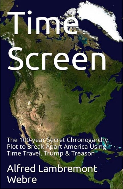 Time Screen: The 100-year Secret Chronogarchy Plot to Break Apart America Using Time Travel, Trump & Treason (Public Inquiry Book 2) Kindle Edition