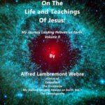 A Revelation On The Life and Teachings Of Jesus: My Journey Landing Heaven on Earth: Volume II (My Journey Landing Heaven on Earth/Mi Viaje Aterrizando el Cielo en la Tierra Book 2) Kindle Edition